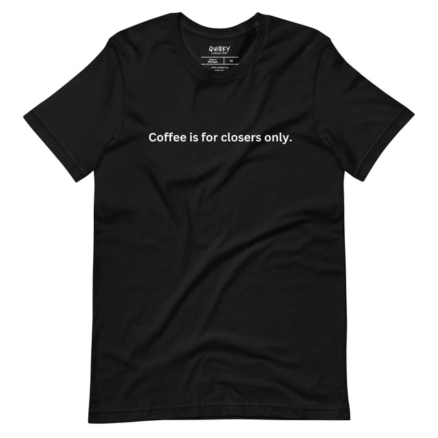 Coffee Is For Closers Only T-Shirt - Quirky Consultant