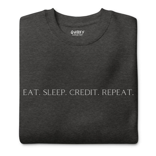 Eat. Sleep. Credit. Repeat. Sweatshirt - Quirky Consultant