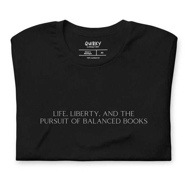 Life, Liberty, And The Pursuit Of Balanced Books T-Shirt - Quirky Consultant