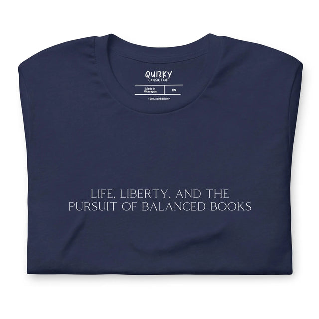 Life, Liberty, And The Pursuit Of Balanced Books T-Shirt - Quirky Consultant