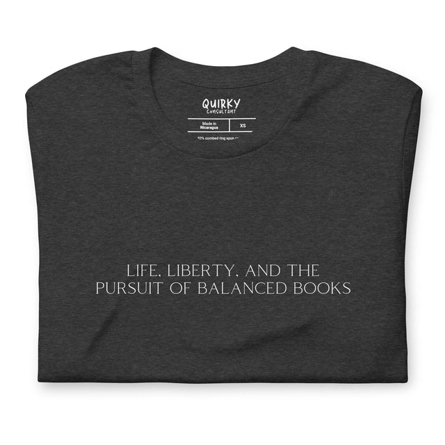 Life, Liberty, And The Pursuit Of Balanced Books T-Shirt - Quirky Consultant