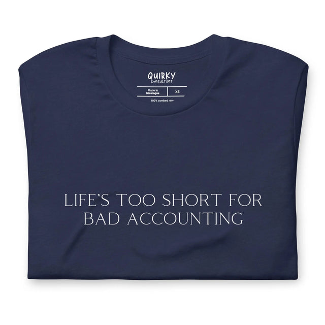 Life's Too Short For Bad Accounting T-Shirt - Quirky Consultant