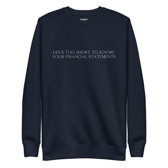 Life's Too Short To Ignore Your Financial Statements Sweatshirt - Quirky Consultant