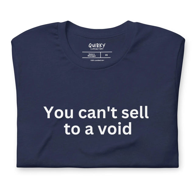 You Can't Sell To A Void T-Shirt - Quirky Consultant