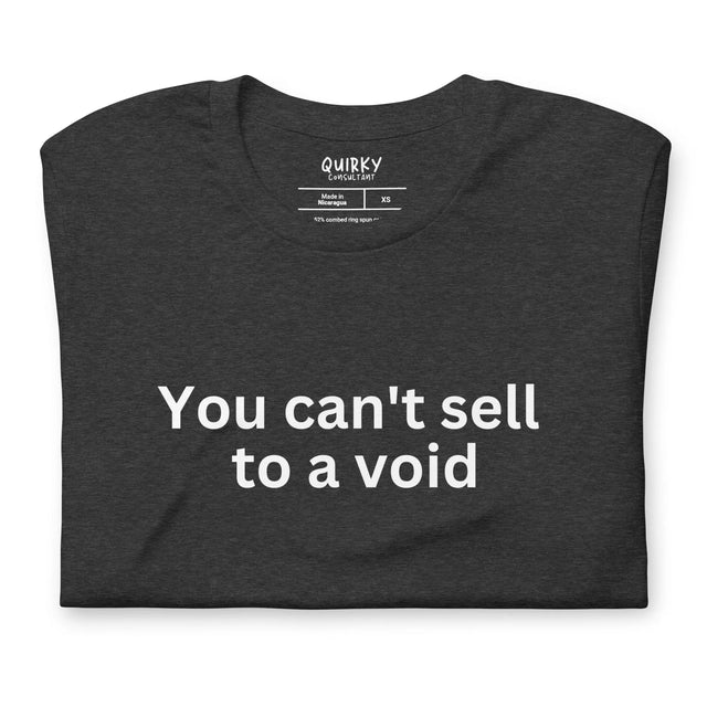 You Can't Sell To A Void T-Shirt - Quirky Consultant