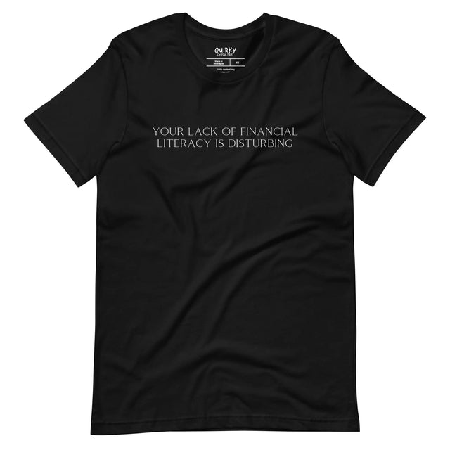 Your Lack of Financial Literacy Is Disturbing T-Shirt - Quirky Consultant