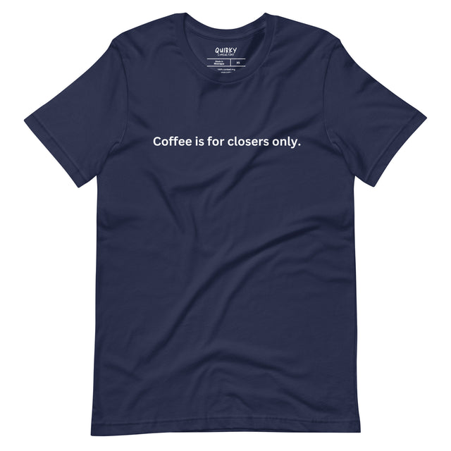 Coffee Is For Closers Only T-Shirt